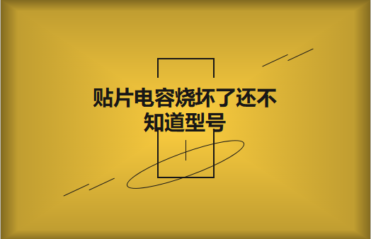 貼片電容燒壞了還不知道型號怎么辦，怎么維修?